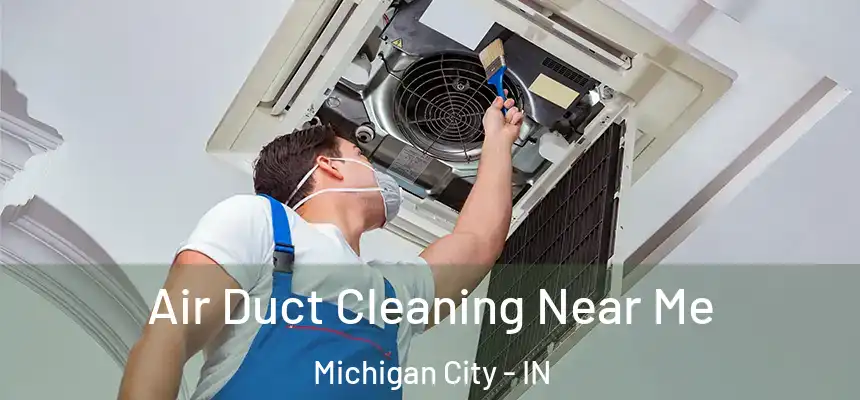  Air Duct Cleaning Near Me Michigan City - IN