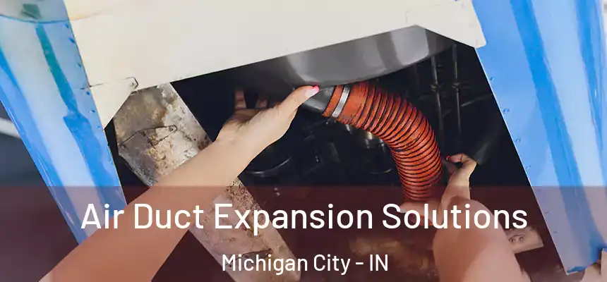 Air Duct Expansion Solutions Michigan City - IN