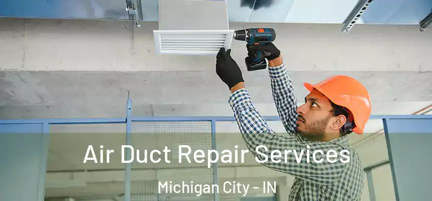 Air Duct Repair Services Michigan City - IN