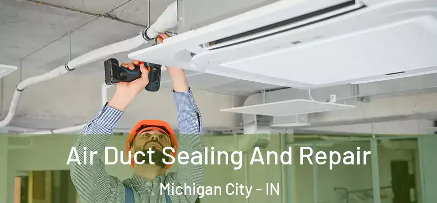  Air Duct Sealing And Repair Michigan City - IN