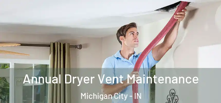Annual Dryer Vent Maintenance Michigan City - IN
