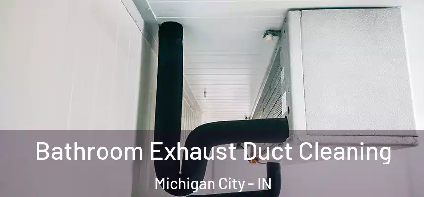 Bathroom Exhaust Duct Cleaning Michigan City - IN