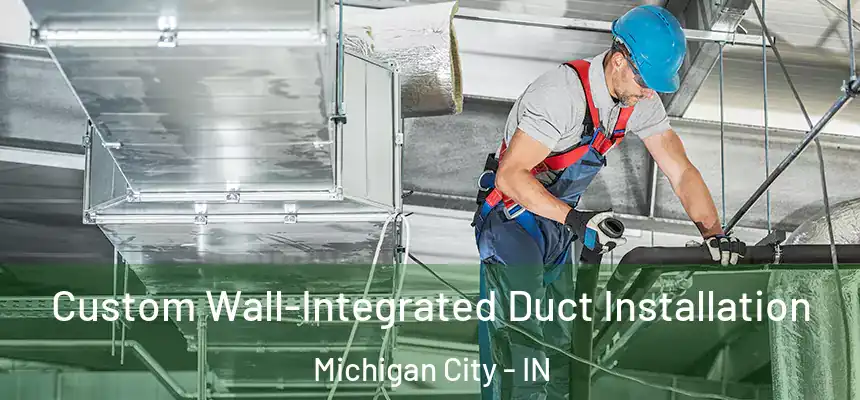  Custom Wall-Integrated Duct Installation Michigan City - IN