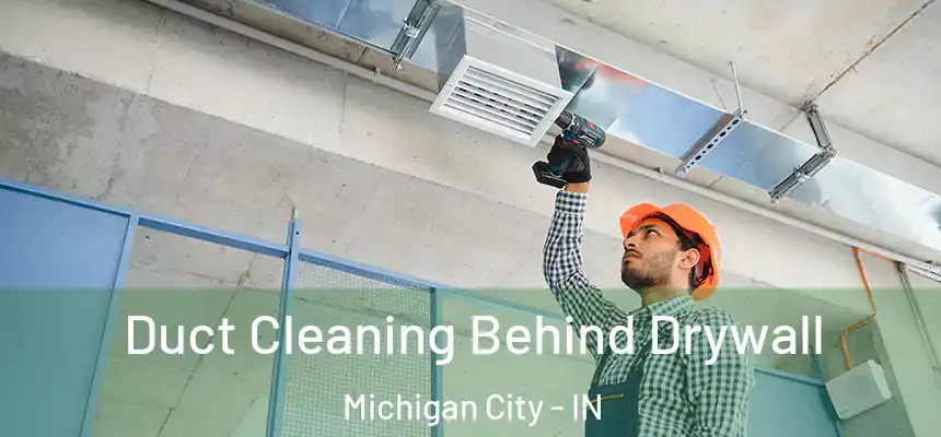 Duct Cleaning Behind Drywall Michigan City - IN