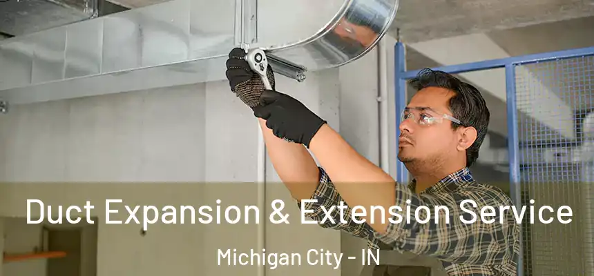  Duct Expansion & Extension Service Michigan City - IN