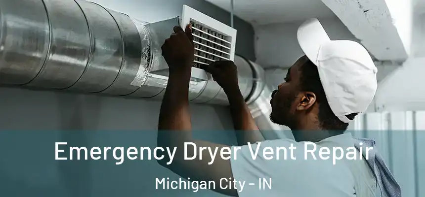  Emergency Dryer Vent Repair Michigan City - IN